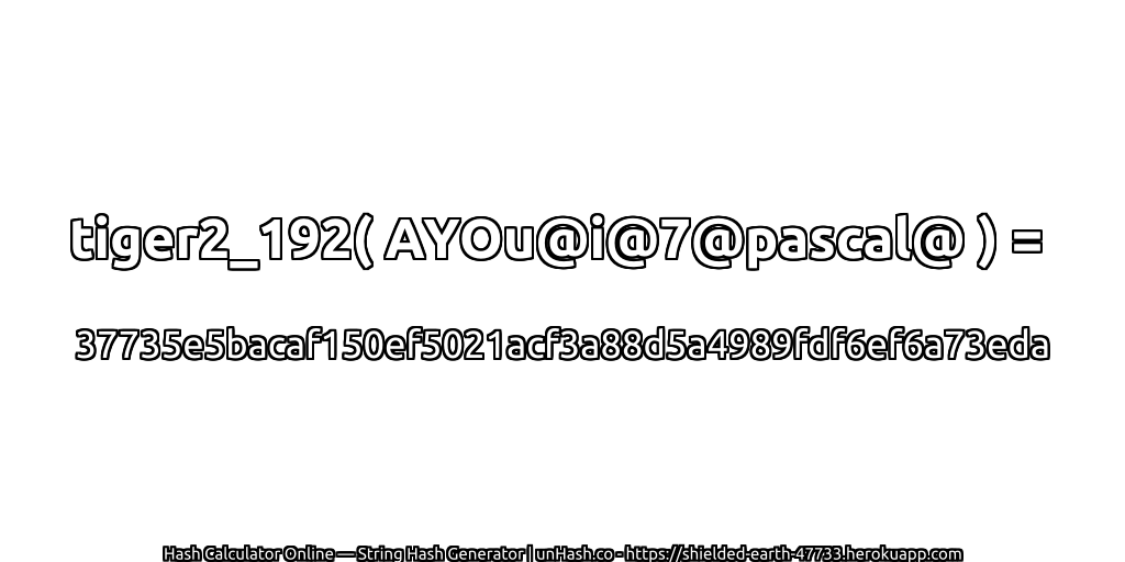 tiger2_192( AYOu@i@7@pascal@ ) = 37735e5bacaf150ef5021acf3a88d5a4989fdf6ef6a73eda | unHash.co