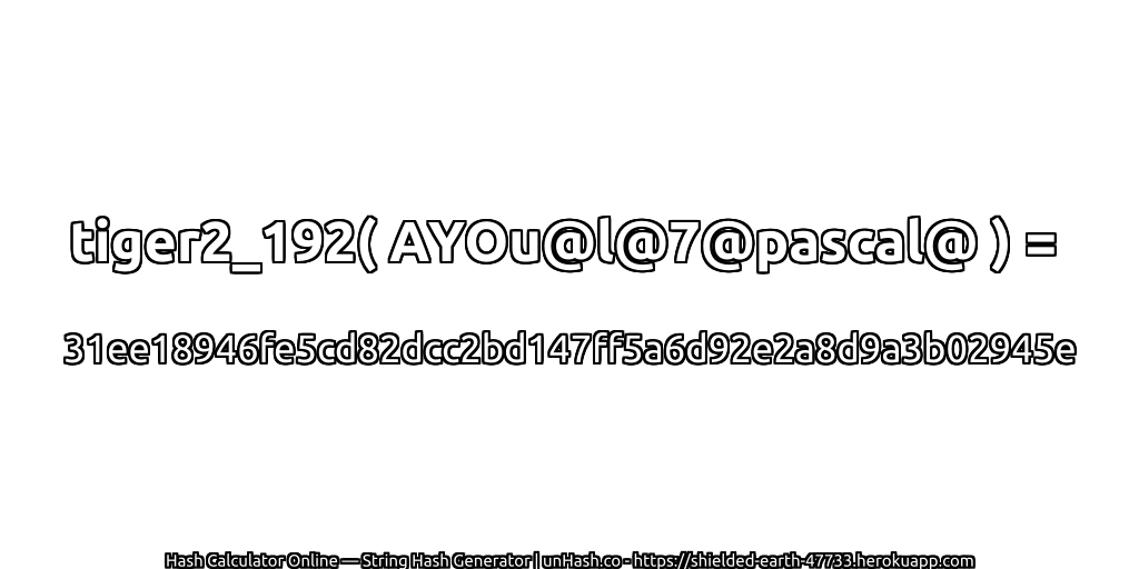tiger2_192( AYOu@l@7@pascal@ ) = 31ee18946fe5cd82dcc2bd147ff5a6d92e2a8d9a3b02945e | unHash.co