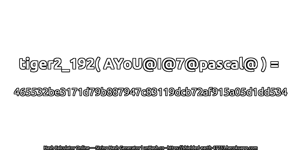 tiger2_192( AYoU@I@7@pascal@ ) = 465532be3171d79b887947c83119dcb72af915a05d1dd534 | unHash.co