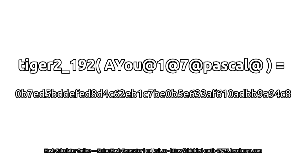 tiger2_192( AYou@1@7@pascal@ ) = 0b7ed5bddefed8d4c62eb1c7be0b5e633af610adbb9a94c8 | unHash.co
