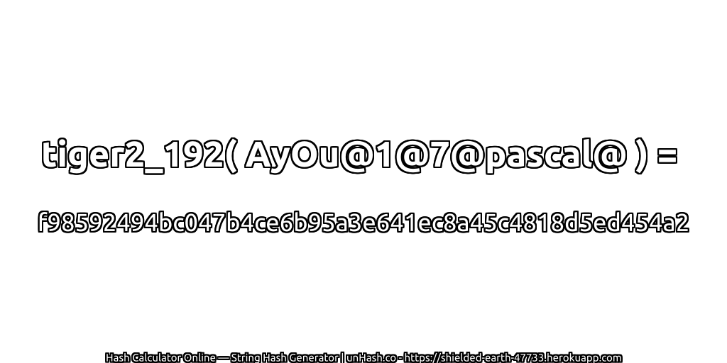 tiger2_192( AyOu@1@7@pascal@ ) = f98592494bc047b4ce6b95a3e641ec8a45c4818d5ed454a2 | unHash.co