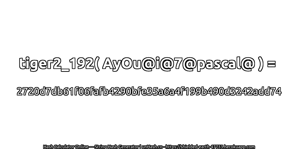 tiger2_192( AyOu@i@7@pascal@ ) = 2720d7db61f06fafb4290bfe35a6a4f199b490d3242add74 | unHash.co