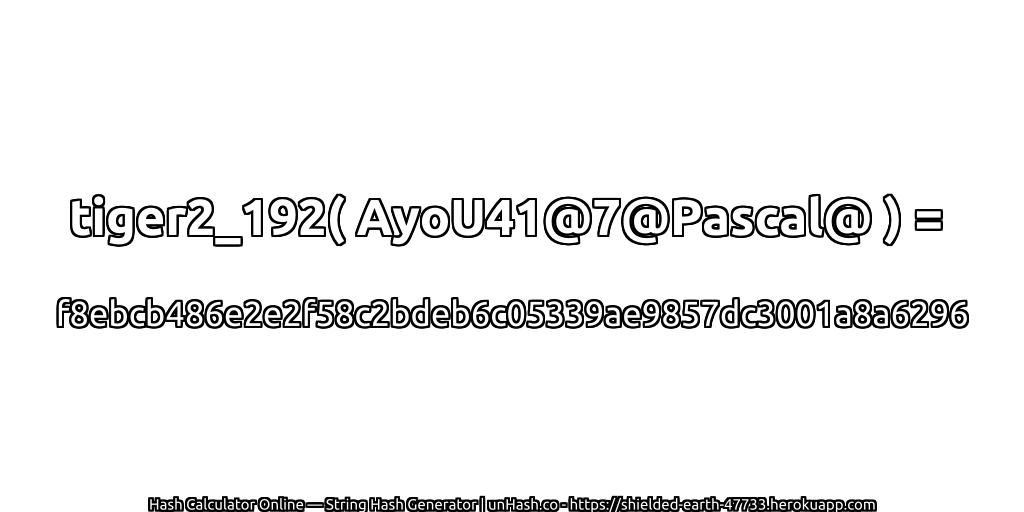 tiger2_192( AyoU41@7@Pascal@ ) = f8ebcb486e2e2f58c2bdeb6c05339ae9857dc3001a8a6296 | unHash.co