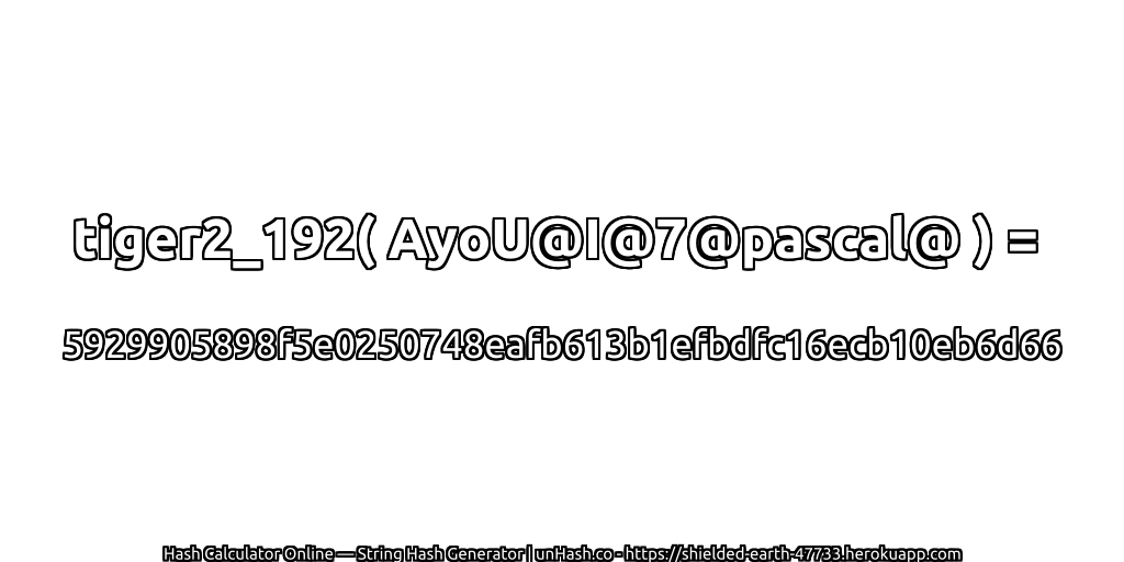 tiger2_192( AyoU@I@7@pascal@ ) = 5929905898f5e0250748eafb613b1efbdfc16ecb10eb6d66 | unHash.co