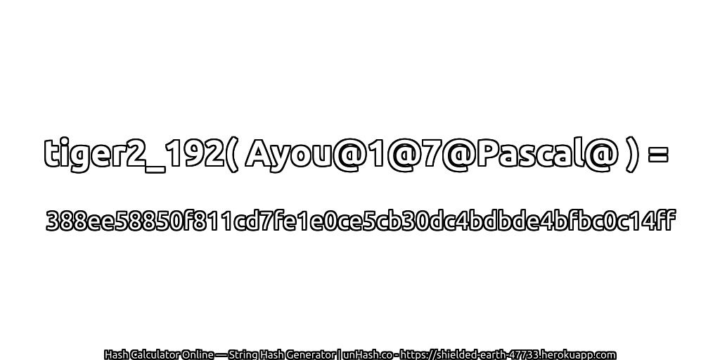 tiger2_192( Ayou@1@7@Pascal@ ) = 388ee58850f811cd7fe1e0ce5cb30dc4bdbde4bfbc0c14ff | unHash.co
