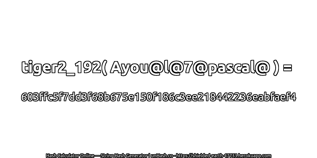 tiger2_192( Ayou@l@7@pascal@ ) = 603ffc5f7dd3f68b675e150f186c3ee218442236eabfaef4 | unHash.co