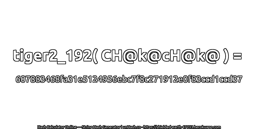 tiger2_192( CH@k@cH@k@ ) = 607883468fa31e5124956ebc7f8c271912e0f83ccd1ccd37 | unHash.co