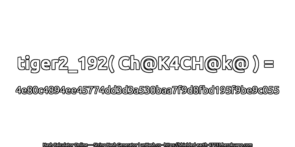 tiger2_192( Ch@K4CH@k@ ) = 4e80c4894ee45774dd3d3a530baa7f9d8fbd195f9be9c055 | unHash.co