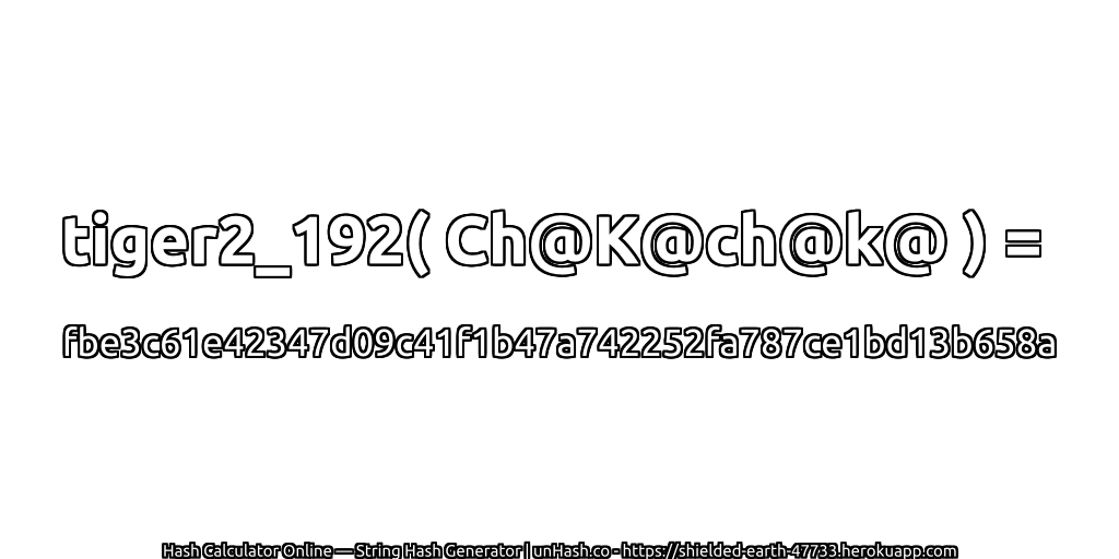 tiger2_192( Ch@K@ch@k@ ) = fbe3c61e42347d09c41f1b47a742252fa787ce1bd13b658a | unHash.co