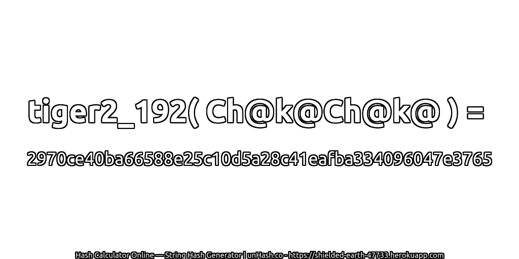tiger2_192( Ch@k@Ch@k@ ) = 2970ce40ba66588e25c10d5a28c41eafba334096047e3765 | unHash.co