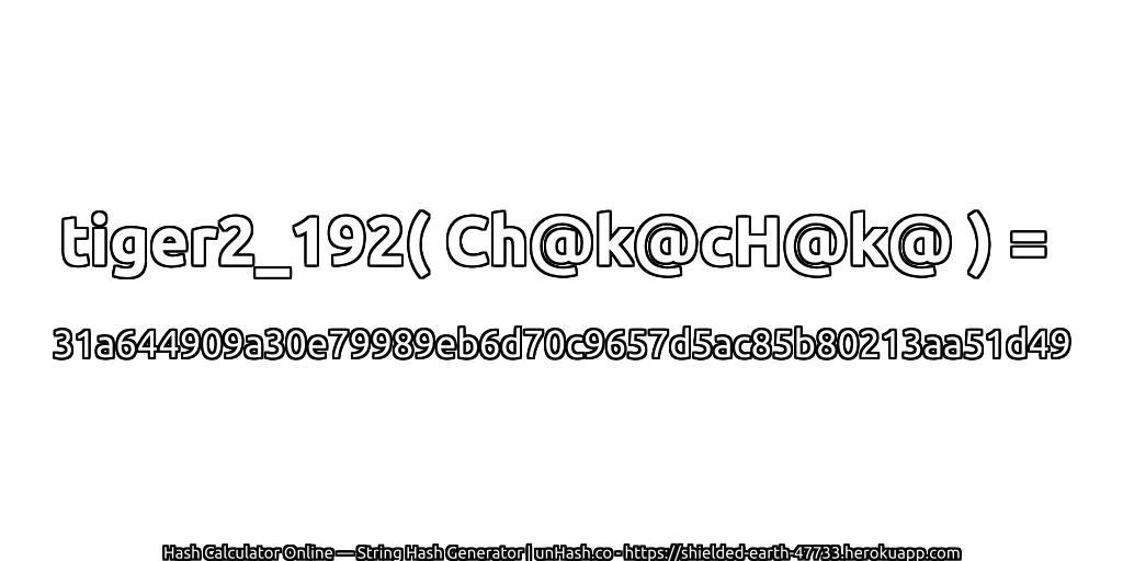 tiger2_192( Ch@k@cH@k@ ) = 31a644909a30e79989eb6d70c9657d5ac85b80213aa51d49 | unHash.co