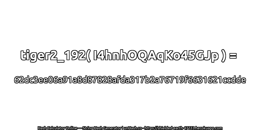 tiger2_192( I4hnhOQAqKo45GJp ) = 62dc3ee06a91a8d87828afda317b2a76719f6631621ccdde | unHash.co