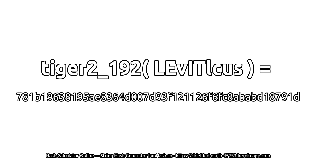 tiger2_192( LEvITlcus ) = 781b19638195ae8364d007d93f121126f6fc8ababd18791d | unHash.co