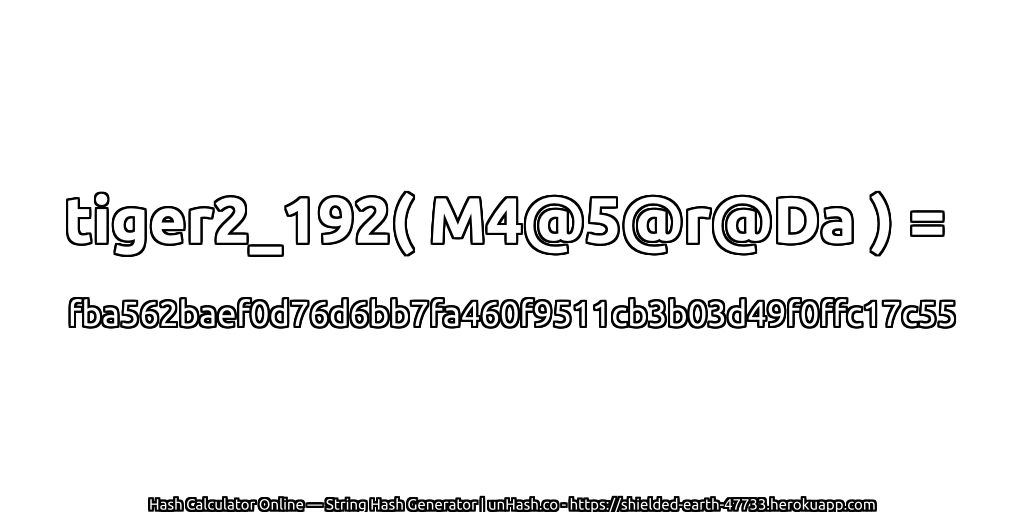 tiger2_192( M4@5@r@Da ) = fba562baef0d76d6bb7fa460f9511cb3b03d49f0ffc17c55 | unHash.co
