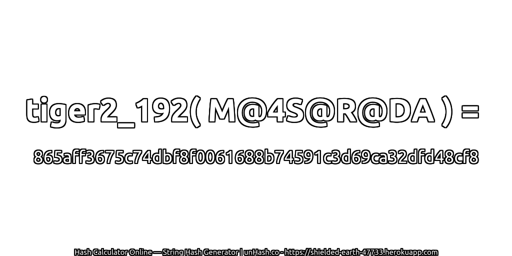 tiger2_192( M@4S@R@DA ) = 865aff3675c74dbf8f0061688b74591c3d69ca32dfd48cf8 | unHash.co