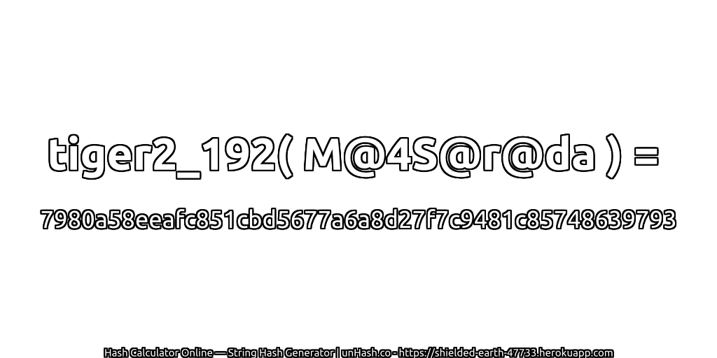 tiger2_192( M@4S@r@da ) = 7980a58eeafc851cbd5677a6a8d27f7c9481c85748639793 | unHash.co