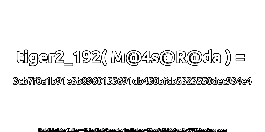 tiger2_192( M@4s@R@da ) = 3cb7f0a1b91e3b8960155691db450bfcb5323550dec934e4 | unHash.co
