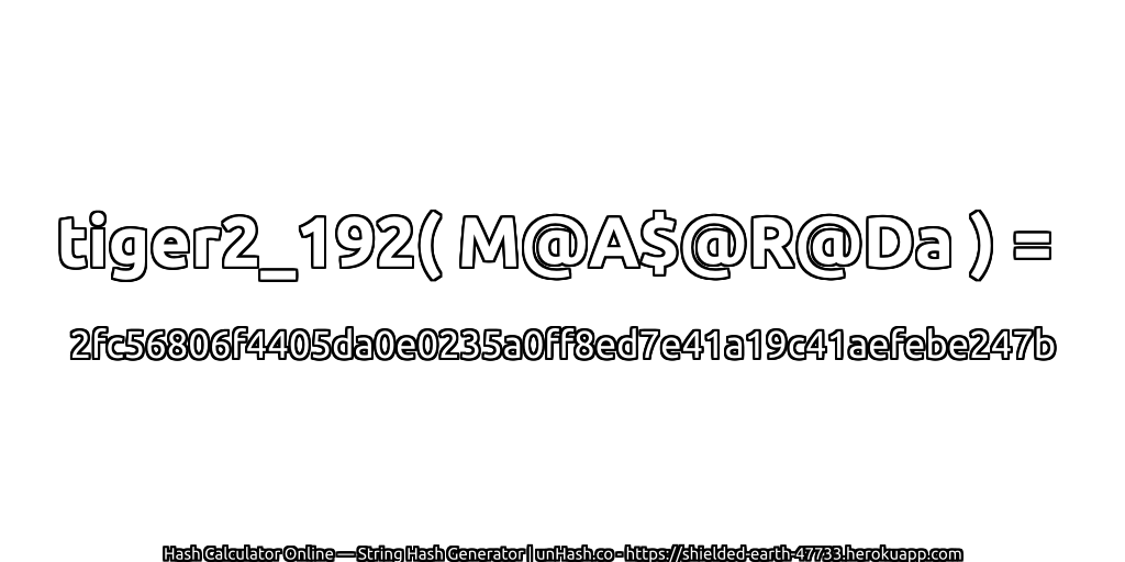 tiger2_192( M@A$@R@Da ) = 2fc56806f4405da0e0235a0ff8ed7e41a19c41aefebe247b | unHash.co