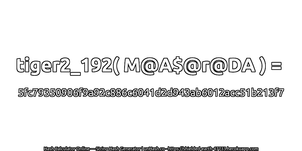tiger2_192( M@A$@r@DA ) = 5fc79350906f9a92c886c6041d2d943ab6012acc51b213f7 | unHash.co
