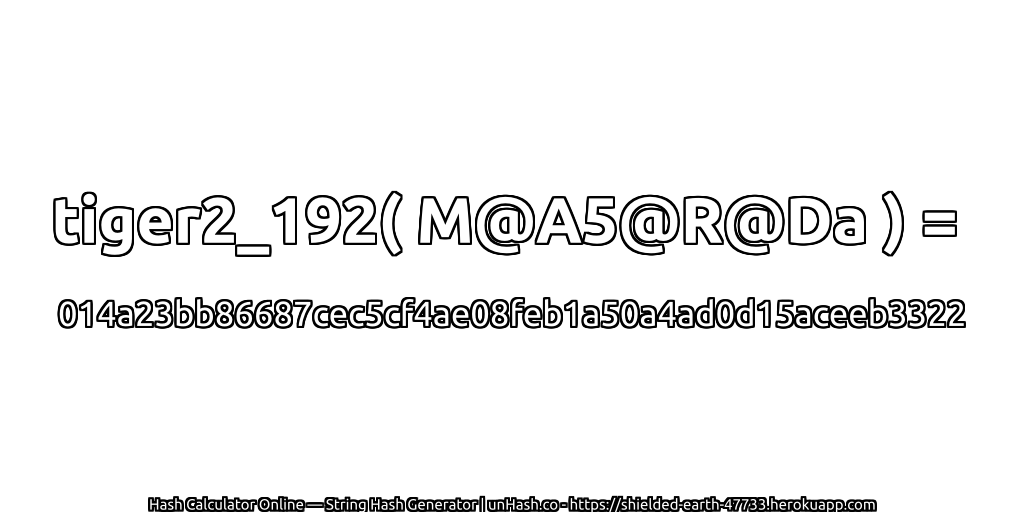 tiger2_192( M@A5@R@Da ) = 014a23bb86687cec5cf4ae08feb1a50a4ad0d15aceeb3322 | unHash.co