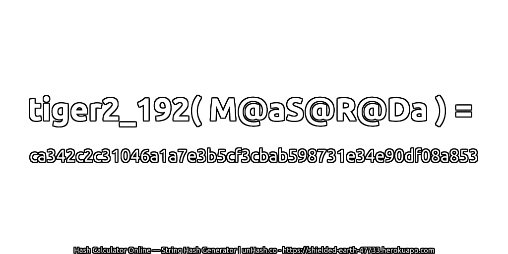 tiger2_192( M@aS@R@Da ) = ca342c2c31046a1a7e3b5cf3cbab598731e34e90df08a853 | unHash.co