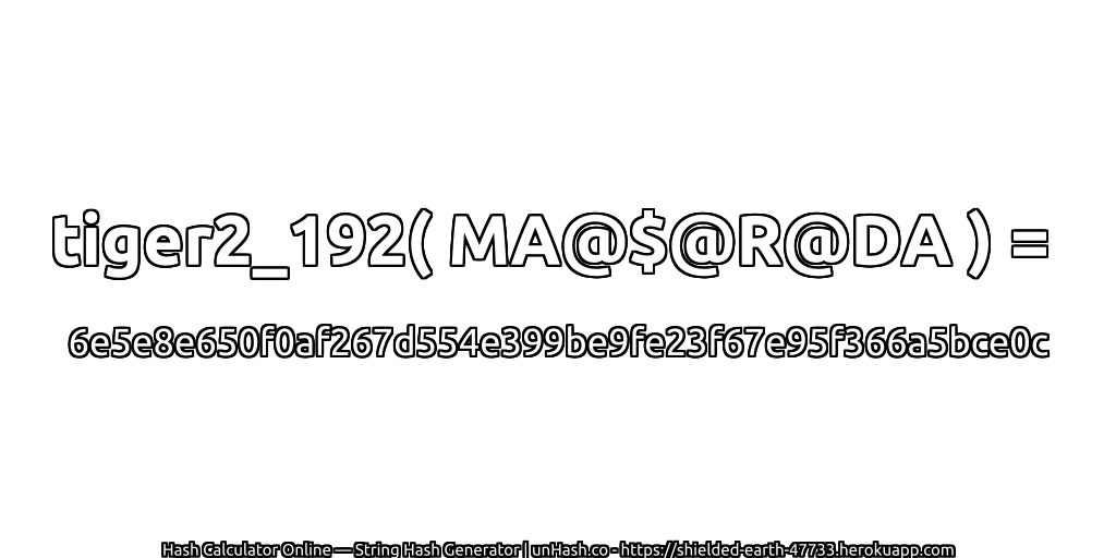 tiger2_192( MA@$@R@DA ) = 6e5e8e650f0af267d554e399be9fe23f67e95f366a5bce0c | unHash.co