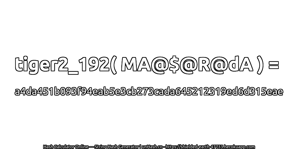tiger2_192( MA@$@R@dA ) = a4da451b093f94eab5e3cb273cada645212319ed6d315eae | unHash.co