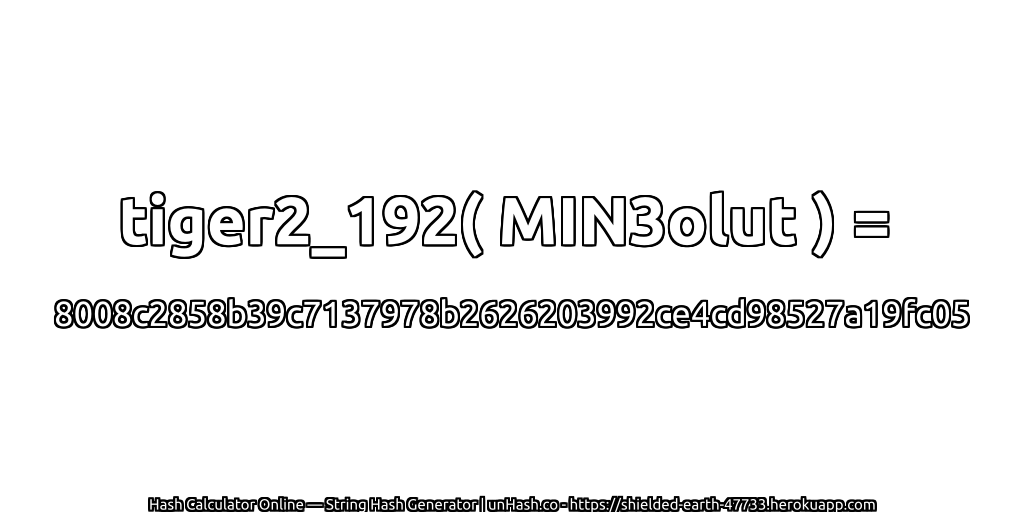 tiger2_192( MIN3olut ) = 8008c2858b39c7137978b2626203992ce4cd98527a19fc05 | unHash.co