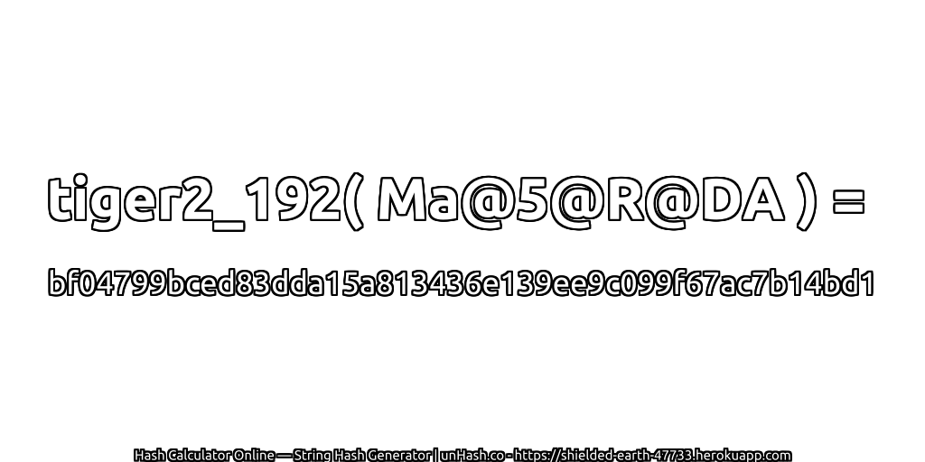tiger2_192( Ma@5@R@DA ) = bf04799bced83dda15a813436e139ee9c099f67ac7b14bd1 | unHash.co