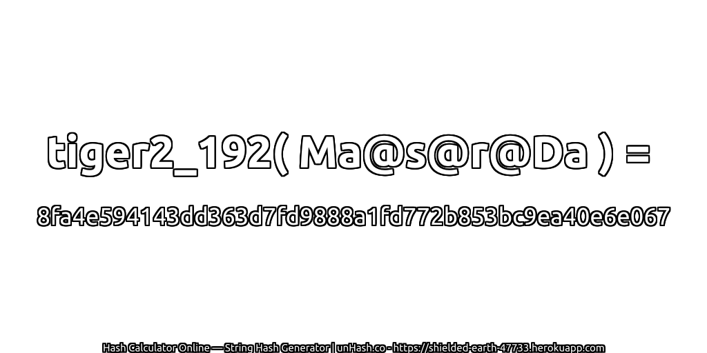 tiger2_192( Ma@s@r@Da ) = 8fa4e594143dd363d7fd9888a1fd772b853bc9ea40e6e067 | unHash.co