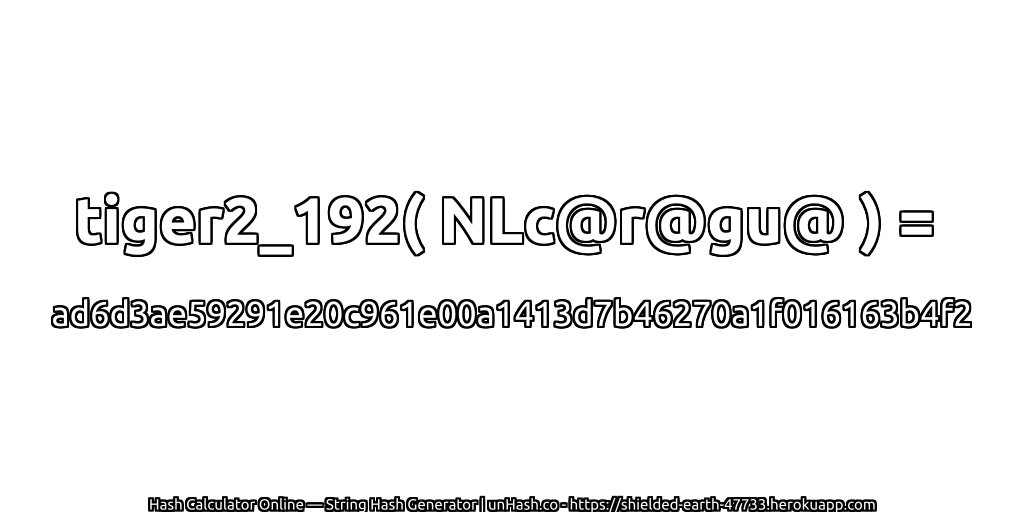 tiger2_192( NLc@r@gu@ ) = ad6d3ae59291e20c961e00a1413d7b46270a1f016163b4f2 | unHash.co