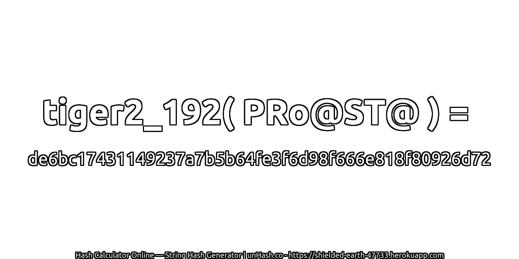 tiger2_192( PRo@ST@ ) = de6bc17431149237a7b5b64fe3f6d98f666e818f80926d72 | unHash.co