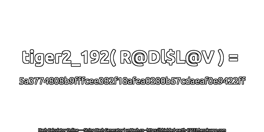 tiger2_192( R@Dl$L@V ) = 5a3774808b9fffcee382f18afea0280b57cdaeaf0e9422ff | unHash.co