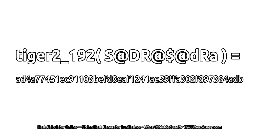 tiger2_192( S@DR@$@dRa ) = ad4a77451ec91103befd8eaf1241ae59ffa302f897384adb | unHash.co
