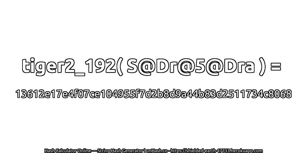 tiger2_192( S@Dr@5@Dra ) = 13612e17e4f07ce104955f7d2b8d9a44b83d2511734c8068 | unHash.co