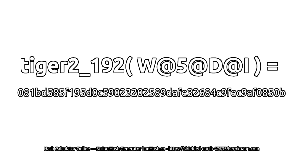 tiger2_192( W@5@D@I ) = 081bd585f195d0c59023202589dafe32684c9fec9af0850b | unHash.co