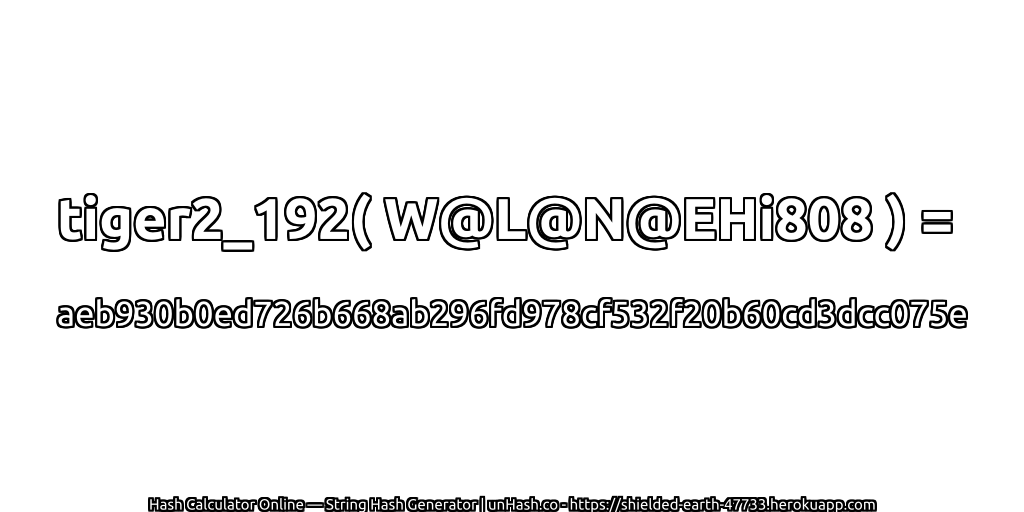 tiger2_192( W@L@N@EHi808 ) = aeb930b0ed726b668ab296fd978cf532f20b60cd3dcc075e | unHash.co