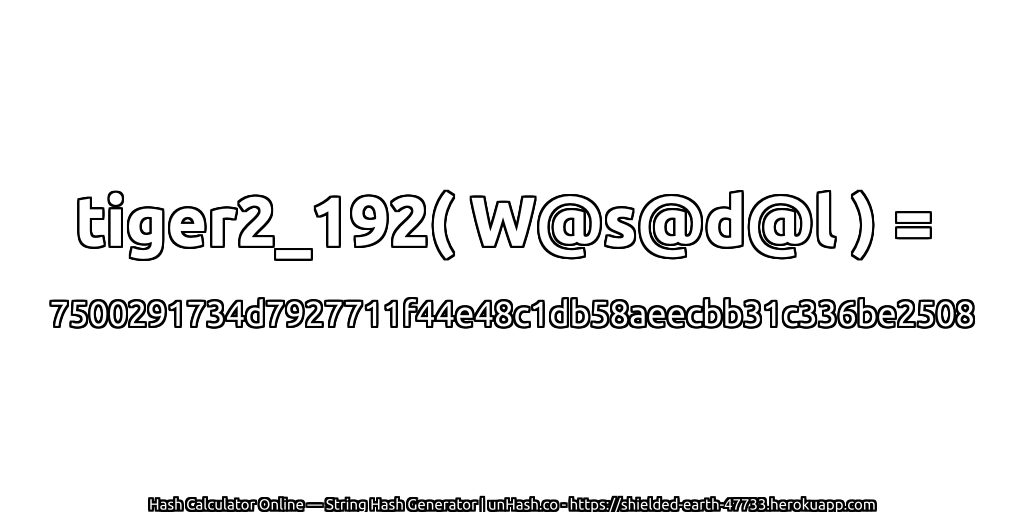 tiger2_192( W@s@d@l ) = 7500291734d7927711f44e48c1db58aeecbb31c336be2508 | unHash.co