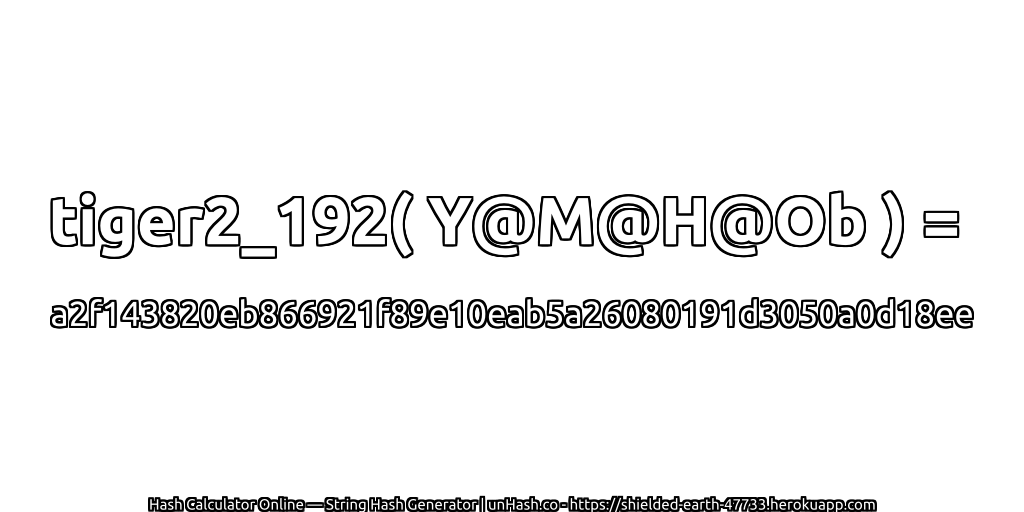 tiger2_192( Y@M@H@Ob ) = a2f143820eb866921f89e10eab5a26080191d3050a0d18ee | unHash.co