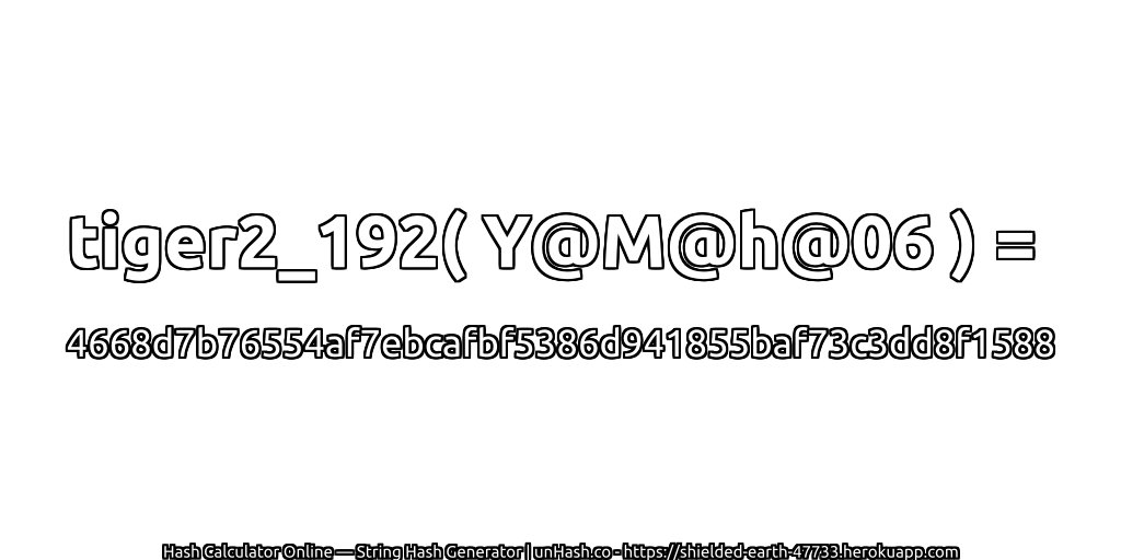 tiger2_192( Y@M@h@06 ) = 4668d7b76554af7ebcafbf5386d941855baf73c3dd8f1588 | unHash.co
