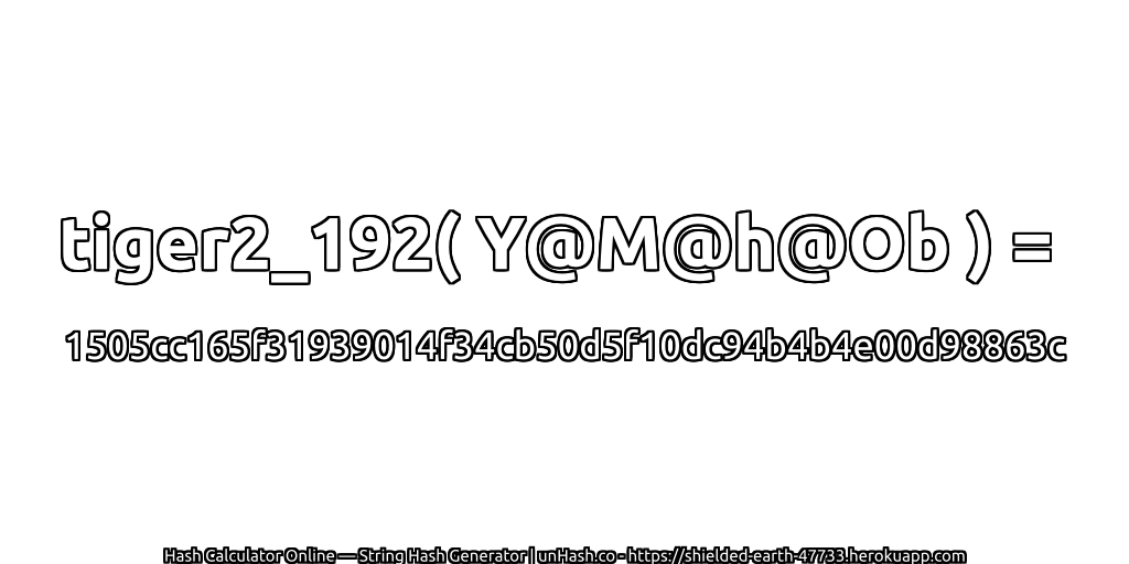 tiger2_192( Y@M@h@Ob ) = 1505cc165f31939014f34cb50d5f10dc94b4b4e00d98863c | unHash.co