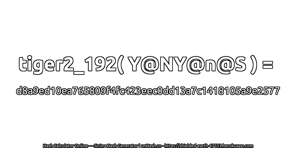 tiger2_192( Y@NY@n@S ) = d8a9ed10ea765809f4fc423eec0dd13a7c1418105a9e2577 | unHash.co
