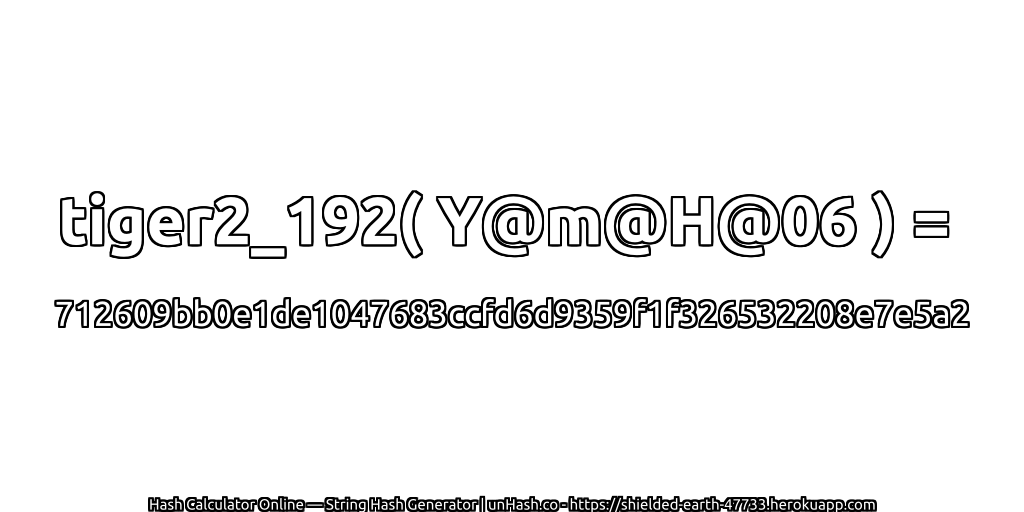 tiger2_192( Y@m@H@06 ) = 712609bb0e1de1047683ccfd6d9359f1f326532208e7e5a2 | unHash.co