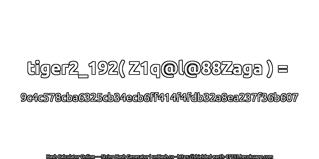 tiger2_192( Z1q@l@88Zaga ) = 9c4c578cba6325cb34ecb6ff414f4fdb32a8ea237f36b607 | unHash.co