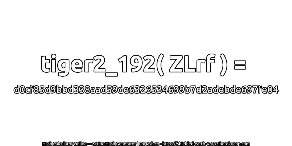 tiger2_192( ZLrf ) = d0cf85d9bbd338aad59de6326534699b7d2adebde697fe04 | unHash.co