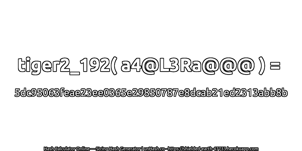 tiger2_192( a4@L3Ra@@@ ) = 5dc95063feae23ee0365e29850787e8dcab21ed2313abb8b | unHash.co