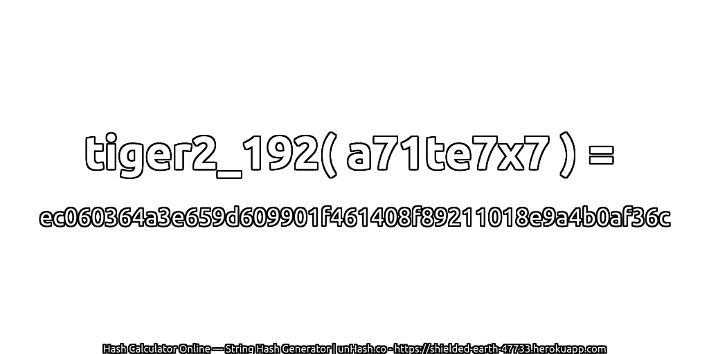 tiger2_192( a71te7x7 ) = ec060364a3e659d609901f461408f89211018e9a4b0af36c | unHash.co