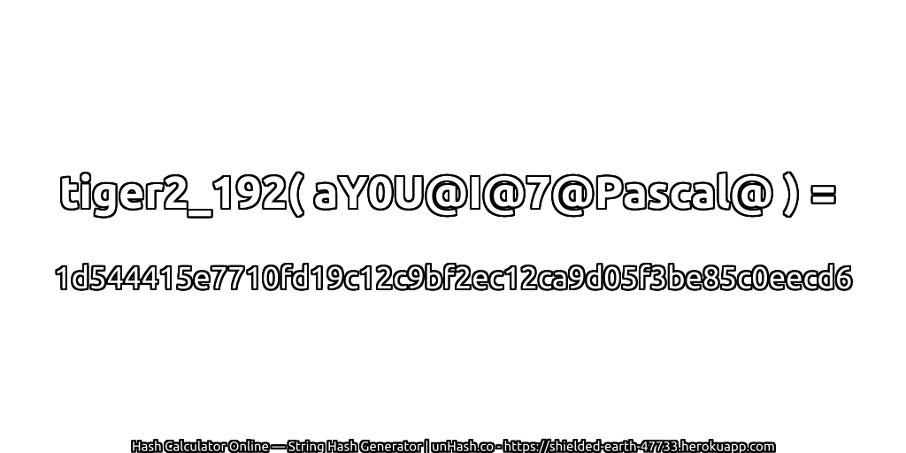 tiger2_192( aY0U@I@7@Pascal@ ) = 1d544415e7710fd19c12c9bf2ec12ca9d05f3be85c0eecd6 | unHash.co