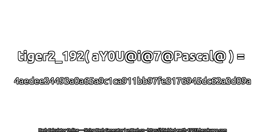 tiger2_192( aY0U@i@7@Pascal@ ) = 4aedee24493a0a65a9c1ca911bb97fe3176945dc62a3d09a | unHash.co
