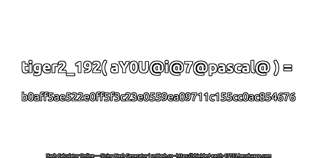 tiger2_192( aY0U@i@7@pascal@ ) = b0aff5ae522e0ff5f3c23e0559ea09711c155cc0ac854676 | unHash.co